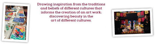 CULTURAL AWARENESS, Drawing inspiration from the traditions and beliefs of different cultures that informs the creation of an art work; discovering beauty in the art of different cultures.